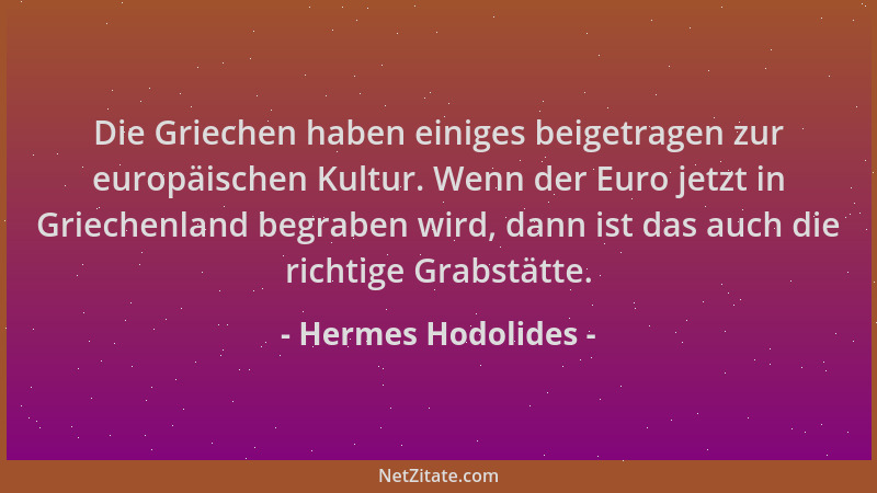 Hermes Hodolides - Die Griechen haben einiges beigetragen zur europäischen Kultur. Wenn der Euro jetzt in Griechenland begr...