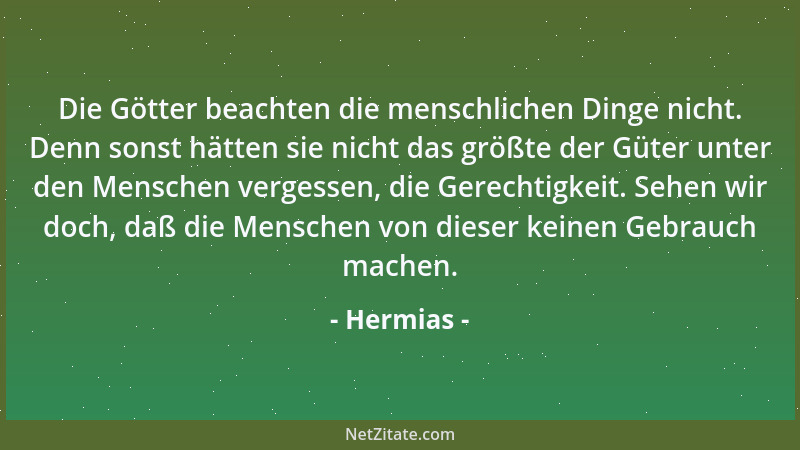 Hermias - Die Götter beachten die menschlichen Dinge nicht. Denn sonst hätten sie nicht das größte der Güter unter den Mens...