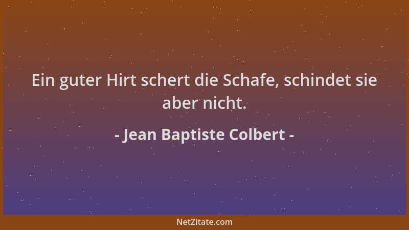 Jean Baptiste Colbert - Ein guter Hirt schert die Schafe, schindet sie aber nicht....
