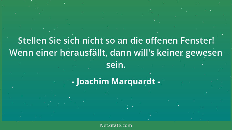Joachim Marquardt - Stellen Sie sich nicht so an die offenen Fenster! Wenn einer herausfällt, dann will 's keiner gewesen se...
