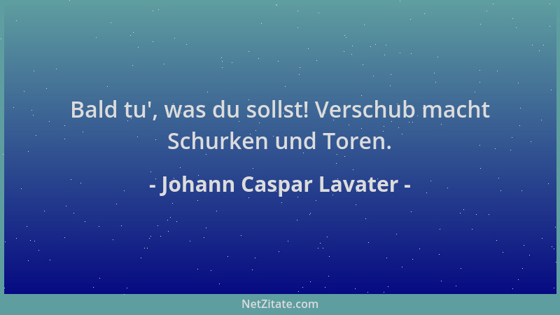 Johann Caspar Lavater - Bald tu ', was du sollst! Verschub macht Schurken und Toren....