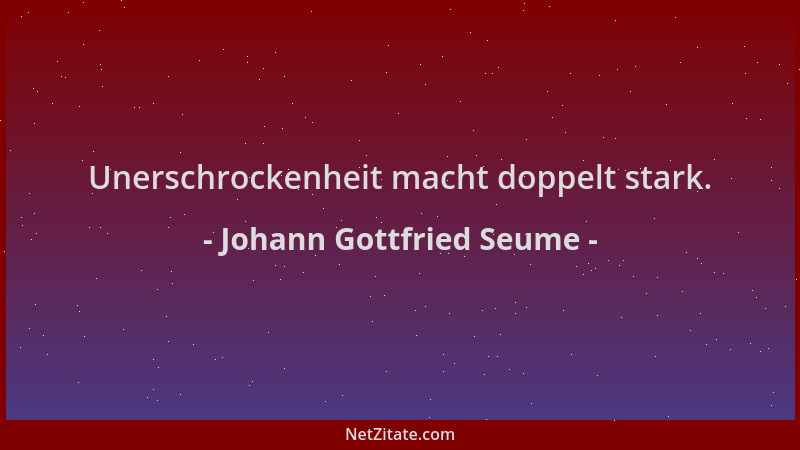 Johann Gottfried Seume - Unerschrockenheit macht doppelt stark....