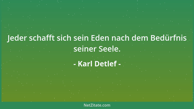 Karl Detlef - Jeder schafft sich sein Eden nach dem Bedürfnis seiner Seele....