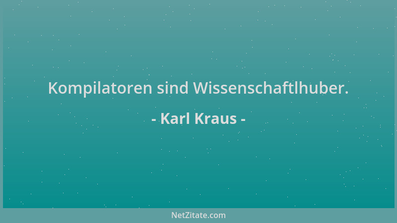 Karl Kraus - Kompilatoren sind Wissenschaftlhuber....