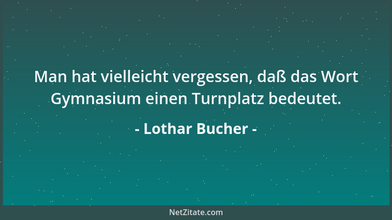 Lothar Bucher - Man hat vielleicht vergessen, daß das Wort Gymnasium einen Turnplatz bedeutet....