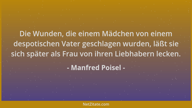 Manfred Poisel - Die Wunden, die einem Mädchen von einem despotischen Vater geschlagen wurden, läßt sie sich später als Fra...