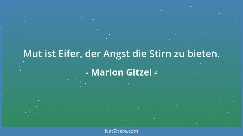 Marion Gitzel - Mut ist Eifer, der Angst die Stirn zu bieten....