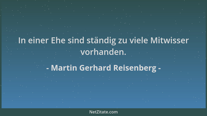Martin Gerhard Reisenberg - In einer Ehe sind ständig zu viele Mitwisser vorhanden....