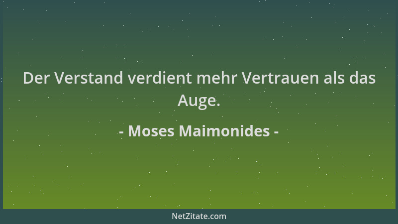 Moses Maimonides - Der Verstand verdient mehr Vertrauen als das Auge....