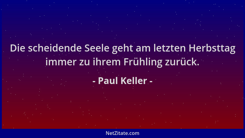 Paul Keller - Die scheidende Seele geht am letzten Herbsttag immer zu ihrem Frühling zurück....