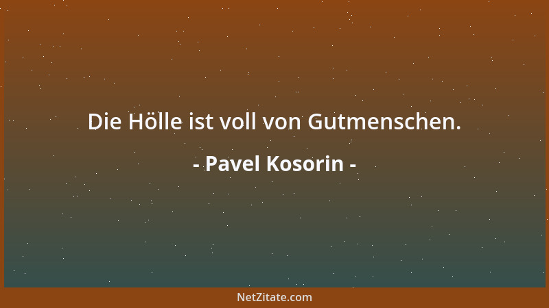 Pavel Kosorin - Die Hölle ist voll von Gutmenschen....