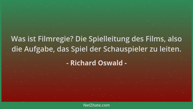 Richard Oswald - Was ist Filmregie? Die Spielleitung des Films, also die Aufgabe, das Spiel der Schauspieler zu leiten....