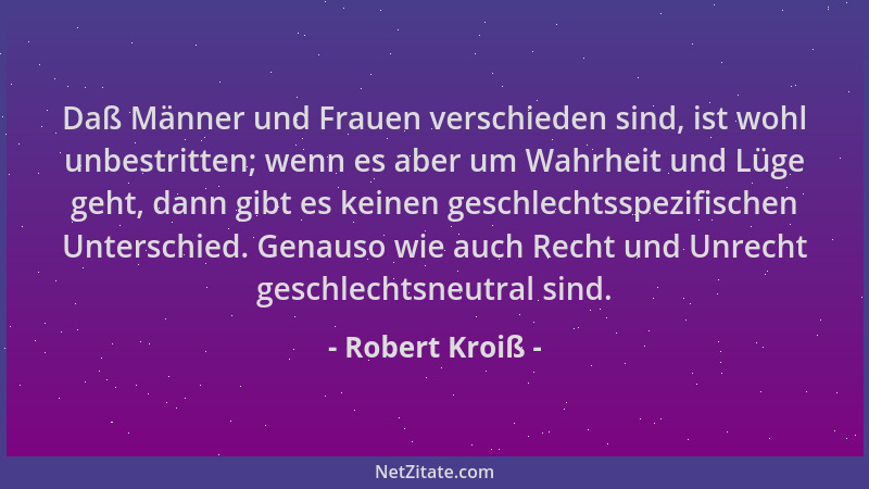 Robert Kroiß - Daß Männer und Frauen verschieden sind, ist wohl unbestritten; wenn es aber um Wahrheit und Lüge geht, dann...