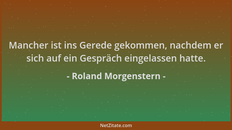 Roland Morgenstern - Mancher ist ins Gerede gekommen, nachdem er sich auf ein Gespräch eingelassen hatte....
