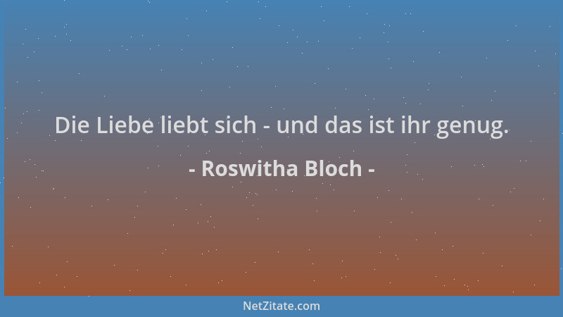 Roswitha Bloch - Die Liebe liebt sich - und das ist ihr genug....