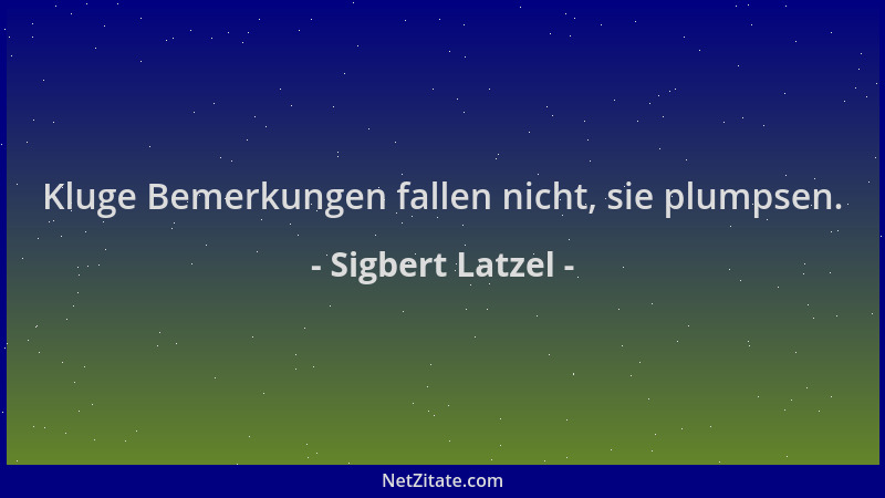 Sigbert Latzel - Kluge Bemerkungen fallen nicht, sie plumpsen....