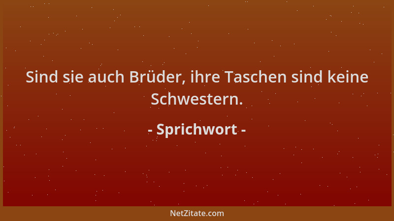 Sprichwort - Sind sie auch Brüder, ihre Taschen sind keine Schwestern....