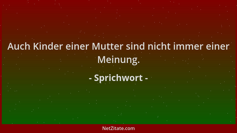 Sprichwort - Auch Kinder einer Mutter sind nicht immer einer Meinung....
