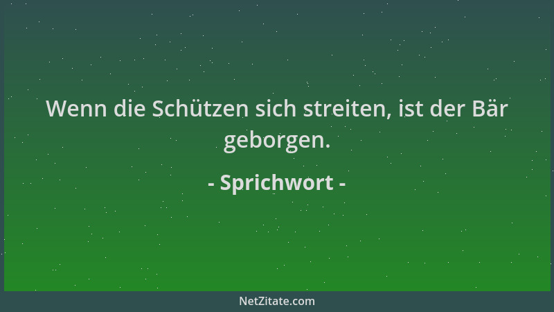 Sprichwort - Wenn die Schützen sich streiten, ist der Bär geborgen....