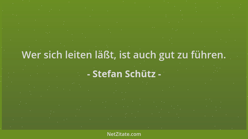 Stefan Schütz - Wer sich leiten läßt, ist auch gut zu führen....