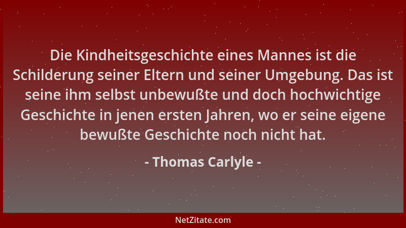 Thomas Carlyle - Die Kindheitsgeschichte eines Mannes ist die Schilderung seiner Eltern und seiner Umgebung. Das ist seine...