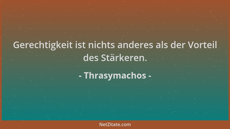 Thrasymachos - Gerechtigkeit ist nichts anderes als der Vorteil des Stärkeren....