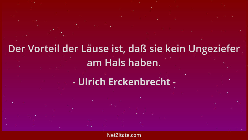 Ulrich Erckenbrecht - Der Vorteil der Läuse ist, daß sie kein Ungeziefer am Hals haben....