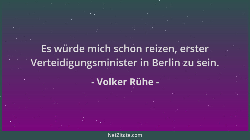 Volker Rühe - Es würde mich schon reizen, erster Verteidigungsminister in Berlin zu sein....