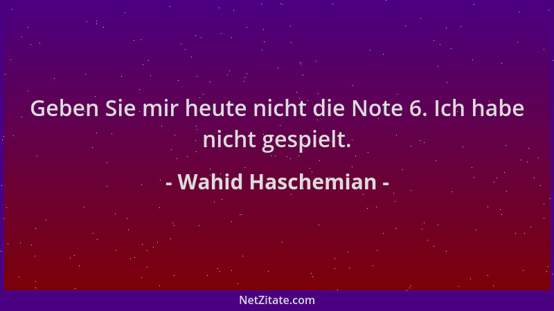 Wahid Haschemian - Geben Sie mir heute nicht die Note 6. Ich habe nicht gespielt....