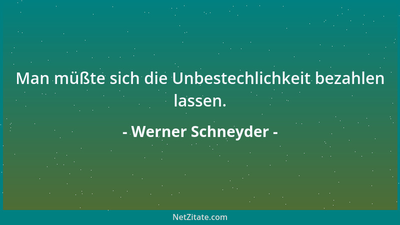 Werner Schneyder - Man müßte sich die Unbestechlichkeit bezahlen lassen....