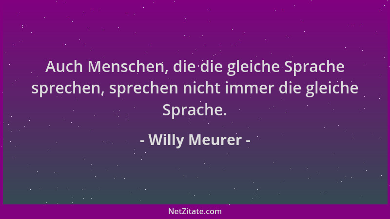 Willy Meurer - Auch Menschen, die die gleiche Sprache sprechen, sprechen nicht immer die gleiche Sprache....