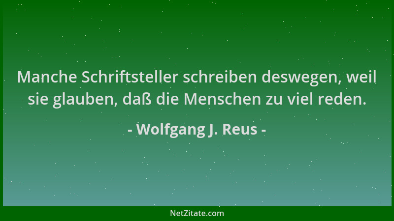 Wolfgang J. Reus - Manche Schriftsteller schreiben deswegen, weil sie glauben, daß die Menschen zu viel reden....