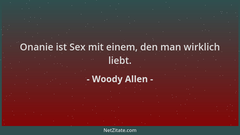 Woody Allen - Onanie ist Sex mit einem, den man wirklich liebt....
