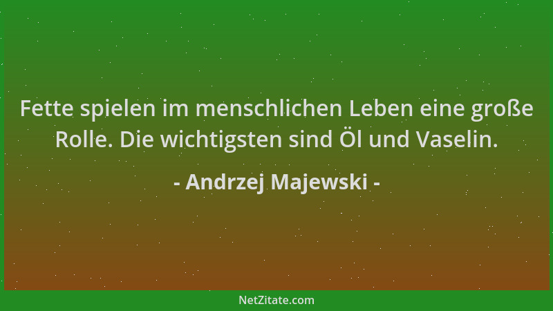 Andrzej Majewski - Fette spielen im menschlichen Leben eine große Rolle. Die wichtigsten sind Öl und Vaselin....