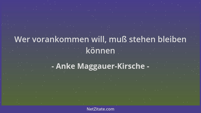 Anke Maggauer-Kirsche - Wer vorankommen will, muß stehen bleiben können...