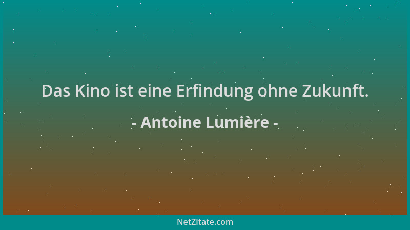 Antoine Lumière - Das Kino ist eine Erfindung ohne Zukunft....