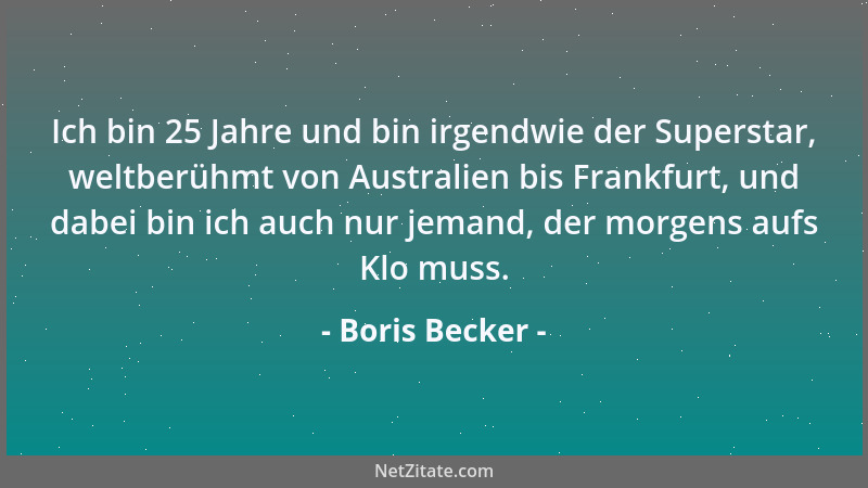 Boris Becker - Wenn man schon mal die Nummer eins war, ist es nicht mehr ganz so wichtig, aber ich würde trotzdem gerne mal...