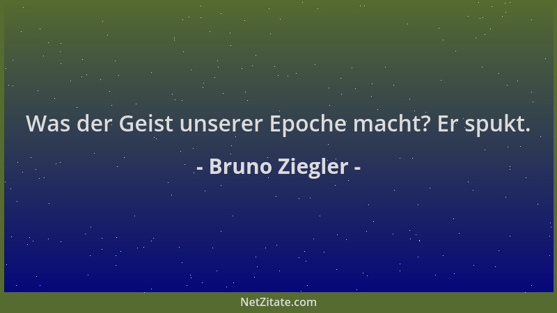 Bruno Ziegler - Was der Geist unserer Epoche macht? Er spukt....