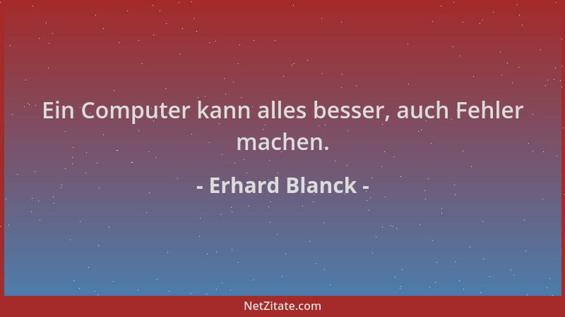 Erhard Blanck - Ein Computer kann alles besser, auch Fehler machen....