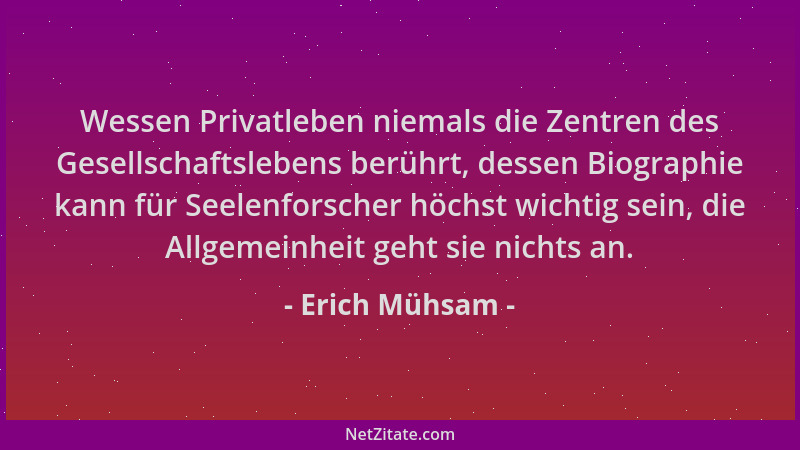 Erich Mühsam - Wessen Privatleben niemals die Zentren des Gesellschaftslebens berührt, dessen Biographie kann für Seelenfor...