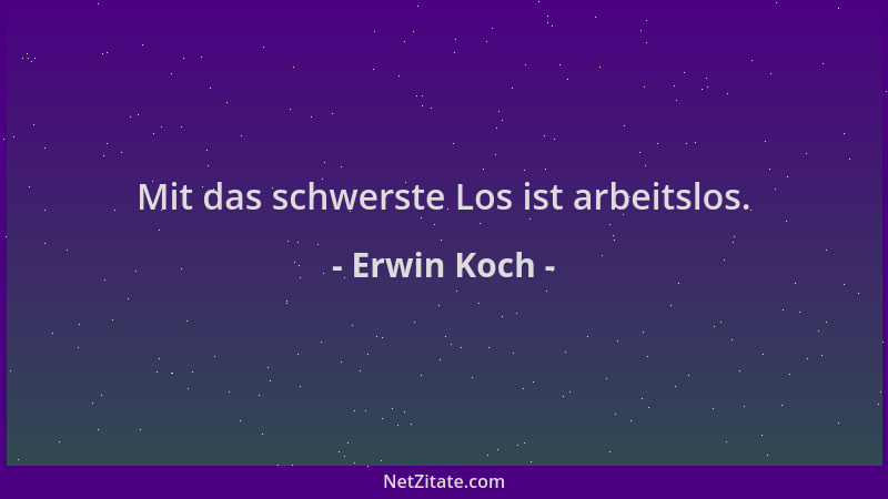 Erwin Koch - Mit das schwerste Los ist arbeitslos....