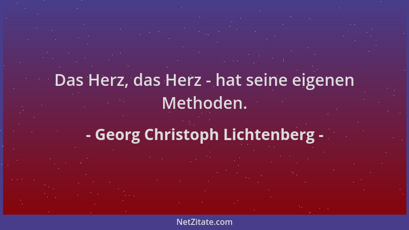Georg Christoph Lichtenberg - Das Herz, das Herz - hat seine eigenen Methoden....