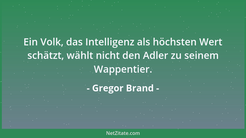 Gregor Brand - Ein Volk, das Intelligenz als höchsten Wert schätzt, wählt nicht den Adler zu seinem Wappentier....