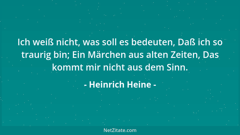 Heinrich Heine - Ich weiß nicht, was soll es bedeuten, Daß ich so traurig bin; Ein Märchen aus alten Zeiten, Das kommt mir...