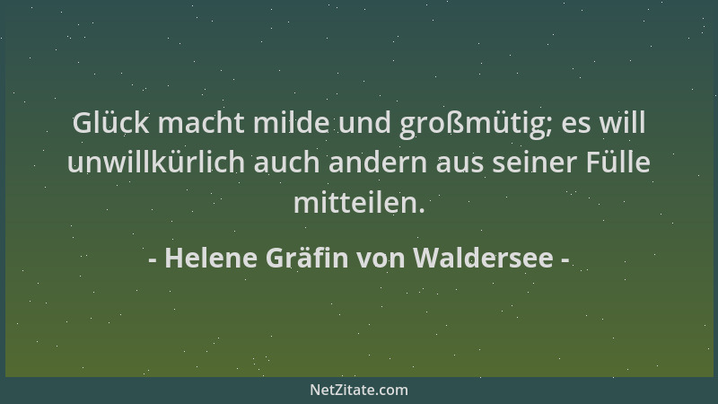 Helene Gräfin von Waldersee - Glück macht milde und großmütig; es will unwillkürlich auch andern aus seiner Fülle mitteilen...