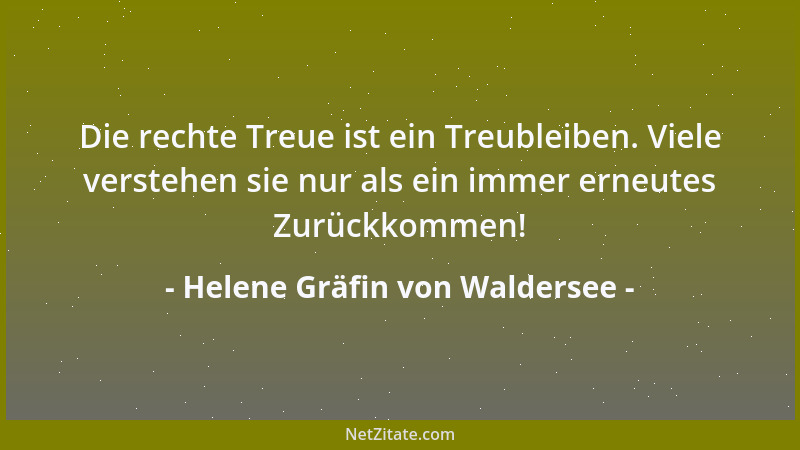 Helene Gräfin von Waldersee - Die rechte Treue ist ein Treubleiben. Viele verstehen sie nur als ein immer erneutes Zurückko...