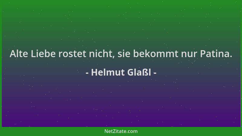 Helmut Glaßl - Alte Liebe rostet nicht, sie bekommt nur Patina....