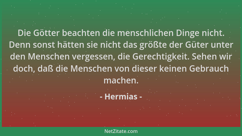 Hermias - Die Götter beachten die menschlichen Dinge nicht. Denn sonst hätten sie nicht das größte der Güter unter den Mens...