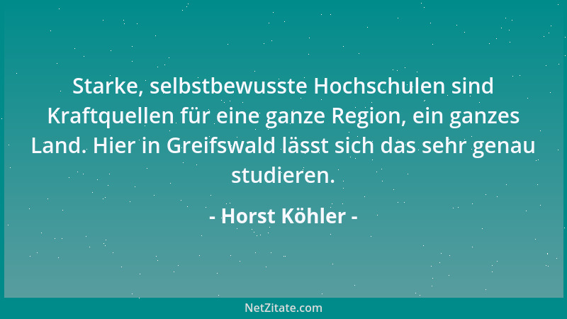 Horst Köhler - Starke, selbstbewusste Hochschulen sind Kraftquellen für eine ganze Region, ein ganzes Land. Hier in Greifsw...