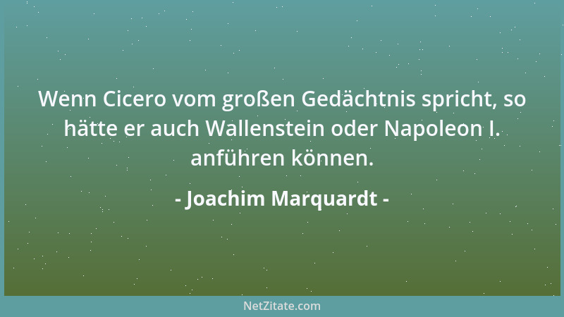 Joachim Marquardt - Wenn Cicero vom großen Gedächtnis spricht, so hätte er auch Wallenstein oder Napoleon I. anführen könne...